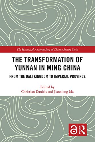 The Transformation of Yunnan in Ming China: From the Dali Kingdom to Imperial Province (The Historical Anthropology of Chinese Society Series) (English Edition)