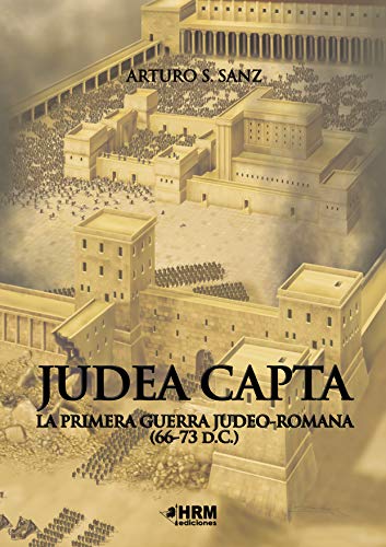 Judea Capta. La Primera Guerra Judeo-romana (66-73 d.C.)