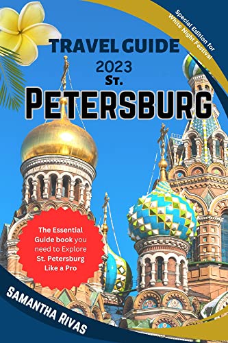 TRAVEL GUIDE 2023 ST. PETERSBURG: The Essential Travel Guide to Beauty, Festivals and Culture in St. Petersburg. All you need to Explore like a pro. (English Edition)