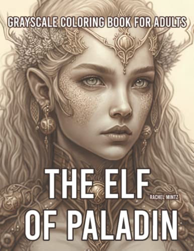 The Elf of Paladin - Grayscale Coloring Book for Adults: Stunning Surreal Elves, Women, Warriors & Goblins, Beautiful Intricate Portraits, 35X2 Darker/Lighter, AI Art Designs