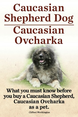 Caucasian Shepherd Dog. Caucasian Ovcharka. What you must know before you buy a Caucasian Shepherd Dog, Caucasian Ovcharka as a pet. (English Edition)