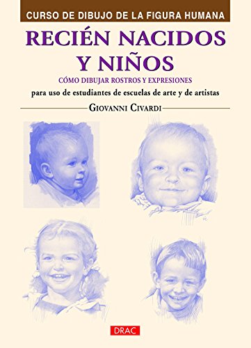 Curso De Dibujo De La Figura Humana. Recién Nacidos Y Niños: Cómo dibujar rostros y expresiones (PREPARADO PARA PINTAR)