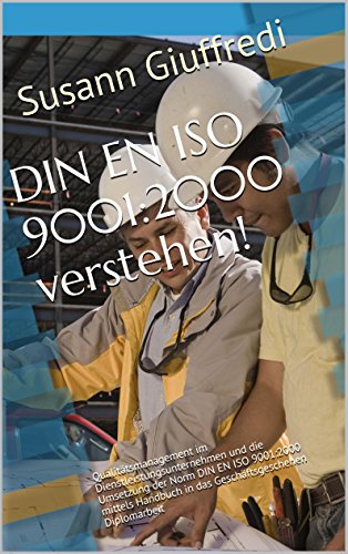 DIN EN ISO 9001:2000 verstehen!: Qualitätsmanagement im Dienstleistungsunternehmen und die Umsetzung der Norm DIN EN ISO 9001:2000 mittels Handbuch in ... Diplomarbeit (German Edition)