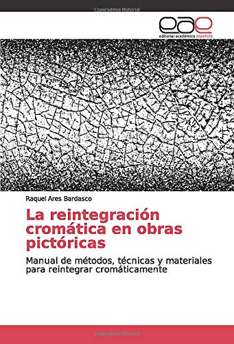 La reintegración cromática en obras pictóricas: Manual de métodos, técnicas y materiales para reintegrar cromáticamente