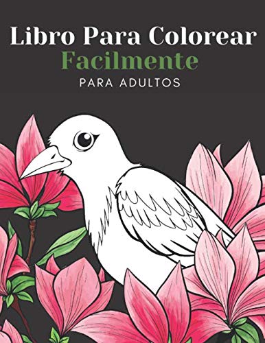 Libro Para Colorear Facilmente Para Adultos: Diseños Grandes Y Fáciles Para Personas Mayores O Para Principiantes…Personas Mayores Regalos