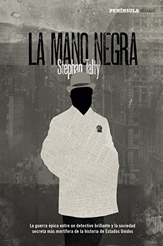 La Mano Negra: La guerra épica entre un detective brillante y la sociedad secreta más mortíferaa de la historia de Estados Unidos (PENINSULA)