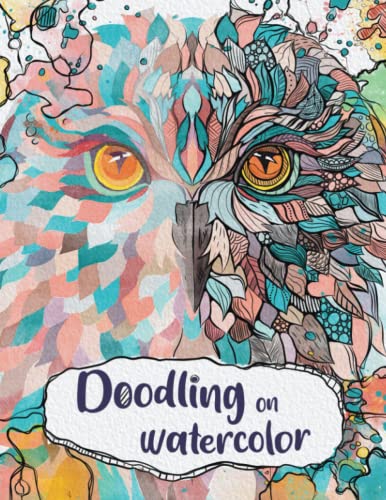 Doodling On Watercolor: You Decide What You Will Create! | Activity Book For Adults, Children And Teens
