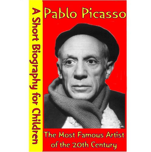 Pablo Picasso : The Most Famous Artist of the 20th Century (A Short Biography for Children) (English Edition)