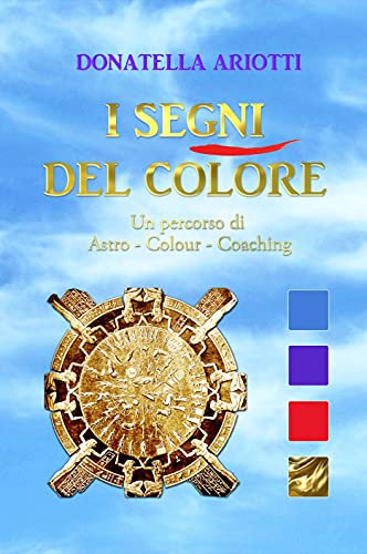 I Segni del Colore: Un percorso di Astro - Colour - Coaching (Italian Edition)