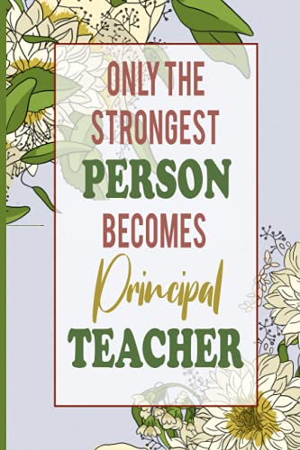 Only the Strongest Person Becomes Principal Teacher: Vintage Floral minimal cover art, teacher gift journal color pages for teachers to write, plan, journaling and drawing