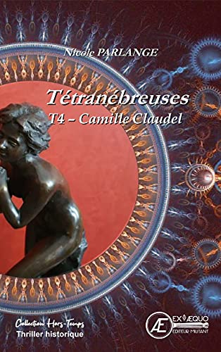 Camille Claudel: Tétranébreuses - Tome 4 (French Edition)