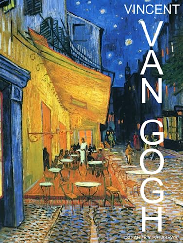 Vincent Van Gogh - Su Arte y Palabras: Girasoles a Noches Estrelladas 60 Fotografías a Todo Color y Palabras que te Permiten Explorar los Pensamientos ... un Hermoso Libro de Mesa de Café en Tapa Dur