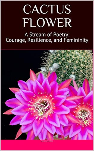 CACTUS FLOWER: A Stream of Poetry: Courage, Resilience, and Femininity (English Edition)