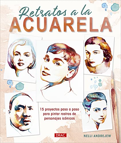 Retratos a la acuarela: 15 proyectos paso a paso para pintar rostros de personajes icónicos (SIN COLECCION)