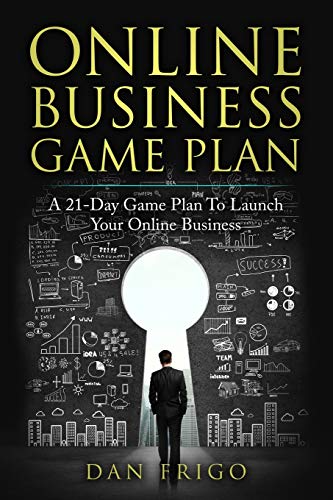 ONLINE BUSINESS GAME PLAN: A 21-Day Game Plan To Launch Your Online Business