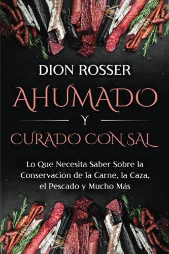 Ahumado y curado con sal: Lo que necesita saber sobre la conservación de la carne, la caza, el pescado y mucho más (Conservación de alimentos)