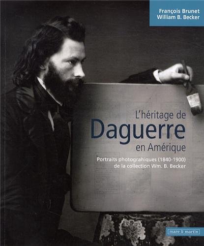 L'héritage de Daguerre en Amérique: Portraits photographiques (1840-1900) de la collection Wm. B. Becker