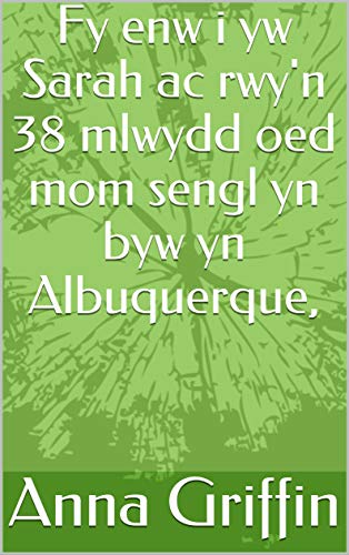 Fy enw i yw Sarah ac rwy'n 38 mlwydd oed mom sengl yn byw yn Albuquerque, (Welsh Edition)