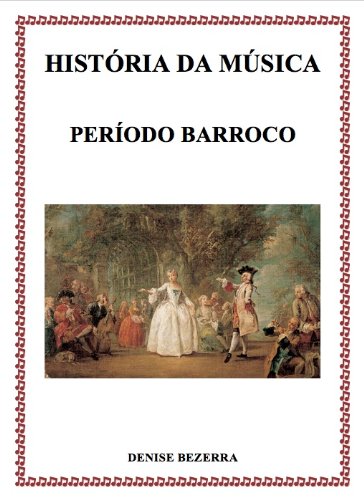 História da música no período Barroco - confira todos os detalhes de cada compositor da época barroca! Incríveis histórias contadas de forma prática e interessante! (Portuguese Edition)