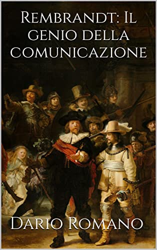 Rembrandt: Il genio della comunicazione (L'arte del Barocco e Rococò Vol. 6) (Italian Edition)