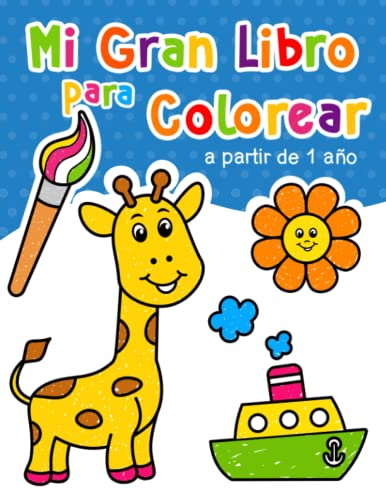 Mi Gran Libro para Colorear para Niños: 100 páginas divertidas con imágenes fáciles de colorear para niños. Dibujos para niñas y niños de 1 a 4 años