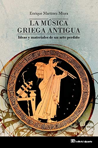 La música griega antigua: Ideas y materiales de un arte perdido (ETNOMUSICAS)