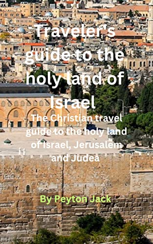 Traveler's guide to the holy land of Israel : The christian travel guide to the holy land of Israel, Jerusalem and Judea (English Edition)