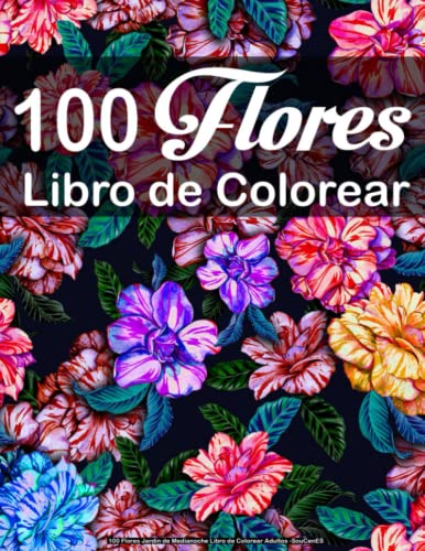 100 Flores Jardín de Medianoche Libro de Colorear Adultos -SouCenES: Con ramos, remolinos, patrones, animales, decoraciones, mandala y mucho más! Para relajarse y aliviar el estrés