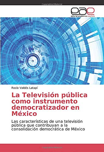 La Televisión pública como instrumento democratizador en México: Las características de una televisión pública que contribuyan a la consolidación democrática de México