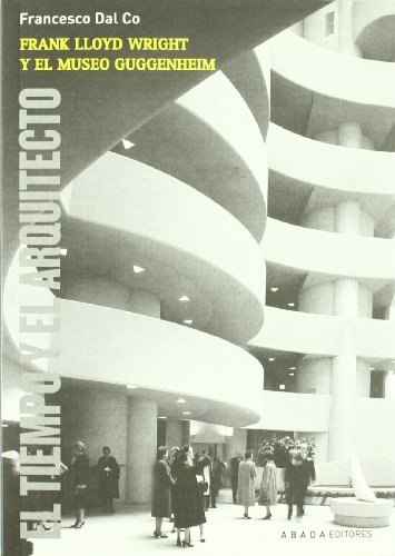 Frank Lloyd Wright y el museo Guggenheim: El tiempo y el arquitecto (LECTURAS DE ARQUITECTURA)