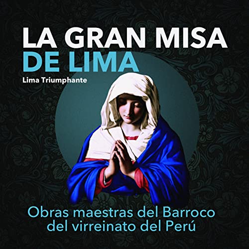La Gran Misa de Lima y otras obras maestras del barroco en el Virreinato del Perú