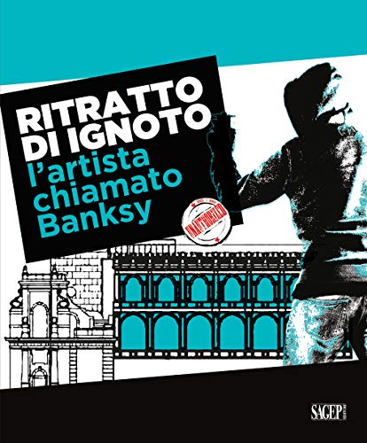 Ritratto di ignoto. L'artista chiamato Banksy. Catalogo della mostra (Palermo, 7 ottobre 2020-17 gennaio 2021). Ediz. italiana e inglese (Sagep arte)
