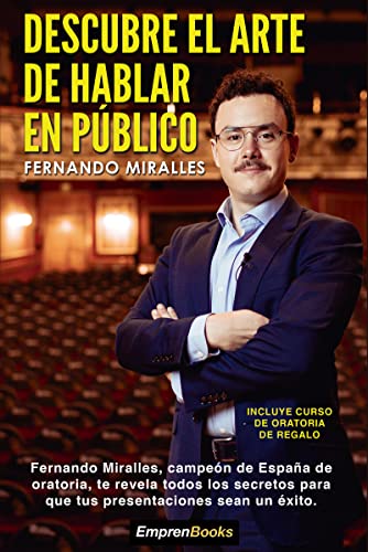 DESCUBRE EL ARTE DE HABLAR EN PÚBLICO: Fernando Miralles, campeón de España de oratoria (EMPRENBOOKS)