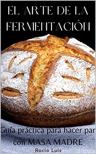 El arte de la fermentación: Guía práctica para hacer pan con Masa Madre.