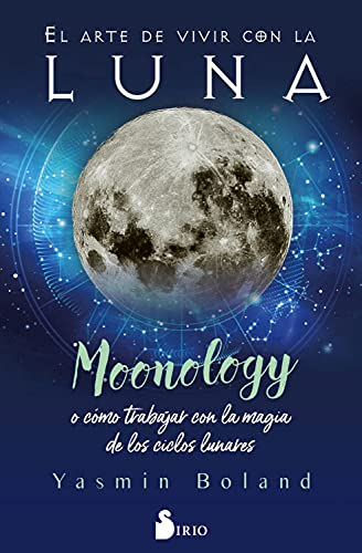 El arte de vivir con la luna: Moonology. O cómo trabajar con la magia de los ciclos lunares