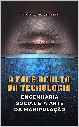 A Face Oculta da Tecnologia: Engenharia Social e a Arte da Manipulação (Portuguese Edition)