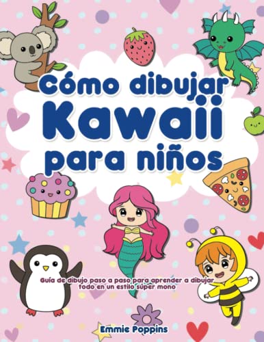 Cómo dibujar Kawaii para niños: Guía de dibujo paso a paso para aprender a dibujar todo en un estilo súper mono