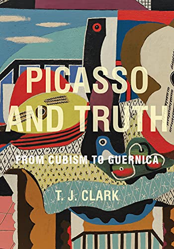 Picasso and Truth: From Cubism to Guernica (The A. W. Mellon Lectures in the Fine Arts)
