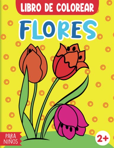 Flores Libro de colorear para niños: Un libro para colorear para niñas de 2 años en adelante, con 30 diseños de flores súper lindas y fáciles de ... lirio, girasol, orquídea y más cosas.