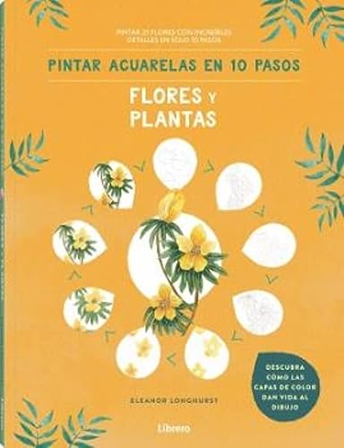 Pintar Acuarelas En 10 Pasos Flores Y Plantas : Pintar 25 Flores Con Increíbles Detalles En Solo 10 Pasos: PINTAR 25 FLORES CON INCREIBLES DETALLES EN SOLO 10 PASOS (DIBUJAR EN 10 PASOS)