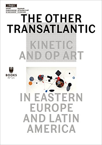 The Other Transatlantic – Kinetic and Op Art in Eastern Europe and Latin America (Museum Under Construction, 14)