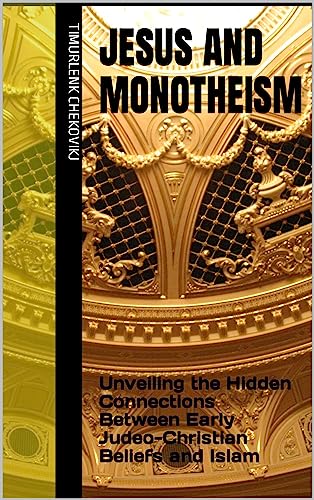 Jesus and Monotheism: Unveiling the Hidden Connections Between Early Judeo-Christian Beliefs and Islam (English Edition)