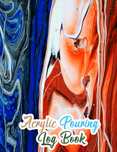 Acrylic Pouring Log Book: Acrylic Pour Painting Tracker Record Book to Track Your Acrylic Art Projects