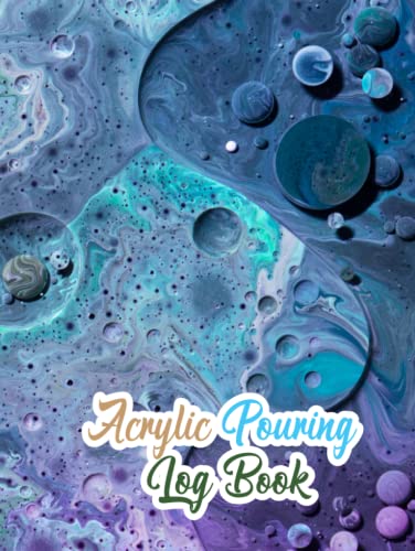 Acrylic Pouring Log Book: Acrylic Pouring Record Book to Track Your Art Projects Acrylic Paint Pouring