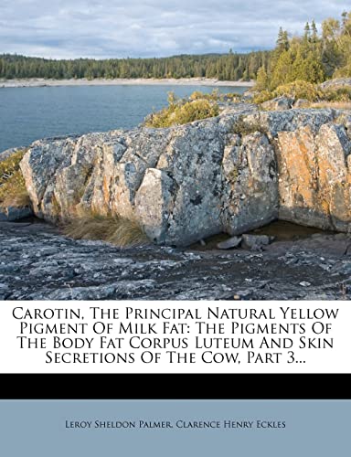 Carotin, The Principal Natural Yellow Pigment Of Milk Fat: The Pigments Of The Body Fat Corpus Luteum And Skin Secretions Of The Cow, Part 3...