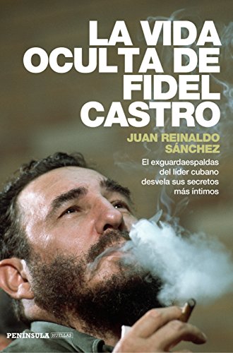 La vida oculta de Fidel Castro: El exguardaespaldas del líder cubano desvela sus secretos más íntimos (PENINSULA)