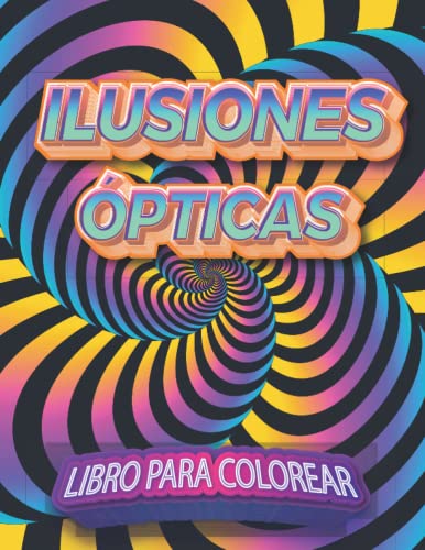 Ilusión óptica libro para colorear: 49 Increíble arte visual Páginas : Patrones abstractos, geométricos y 3d, patrones de Zentangle y formas ... y alivio del estrés para adultos y niños