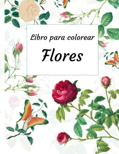 Libro para colorear flores: Libro de flores para colorear perfecto para relajarse y entretenerse. Ideal para adultos y personas mayores.