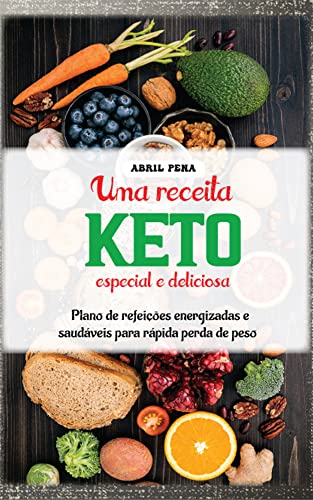 Uma receita Keto especial e deliciosa: Plano de refeições energizadas e saudáveis para rápida perda de peso (Portuguese Edition)