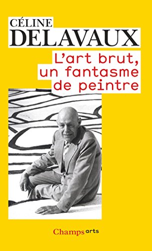 L'art brut, un fantasme de peintre (French Edition)